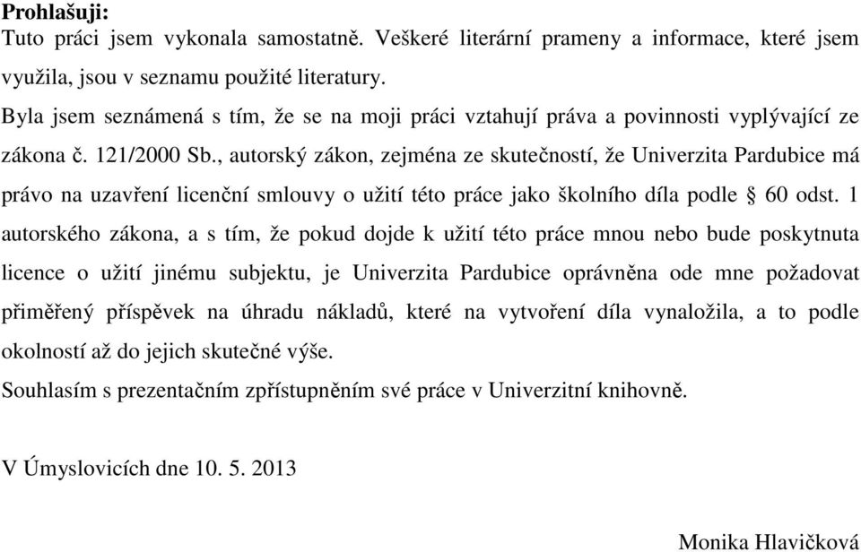 , autorský zákon, zejména ze skutečností, že Univerzita Pardubice má právo na uzavření licenční smlouvy o užití této práce jako školního díla podle 60 odst.