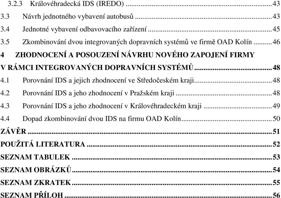 ..46 4 ZHODNOCENÍ A POSOUZENÍ NÁVRHU NOVÉHO ZAPOJENÍ FIRMY V RÁMCI INTEGROVANÝCH DOPRAVNÍCH SYSTÉMŮ...48 4.1 Porovnání IDS a jejich zhodnocení ve Středočeském kraji.