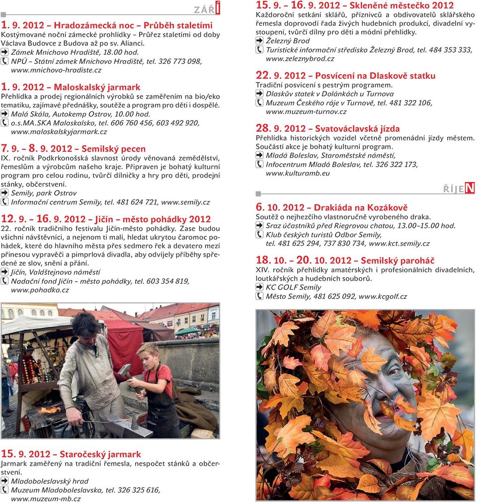 2012 Maloskalský jarmark Přehlídka a prodej regionálních výrobků se zaměřením na bio/eko tematiku, zajímavé přednášky, soutěže a program pro děti i dospělé. Malá Skála, Autokemp Ostrov, 10.00 hod. o.