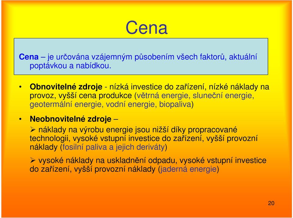 energie, vodní energie, biopaliva) Neobnovitelné zdroje náklady na výrobu energie jsou nižší díky propracované technologii, vysoké vstupní