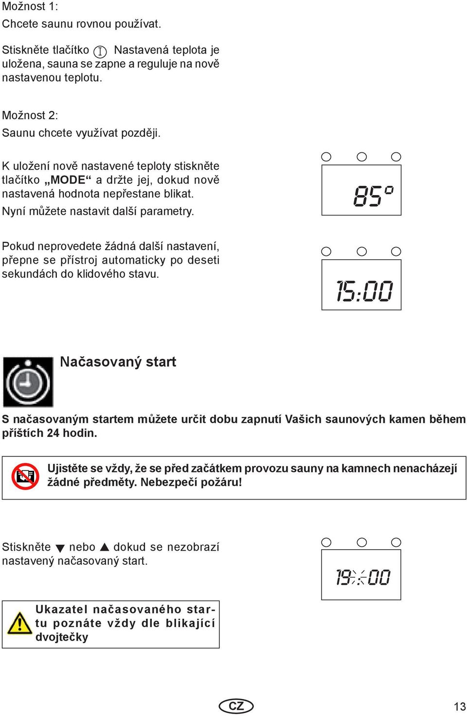 85 Pokud neprovedete žádná další nastavení, přepne se přístroj automaticky po deseti sekundách do klidového stavu.