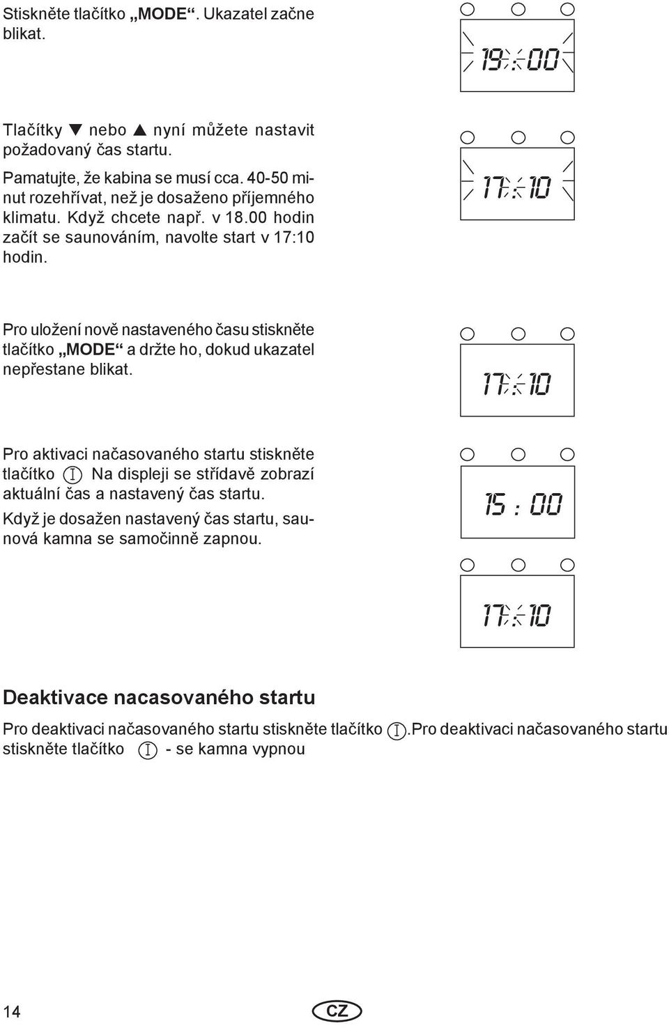 17 : 10 Pro uložení nově nastaveného času stiskněte tlačítko MODE a držte ho, dokud ukazatel nepřestane blikat.