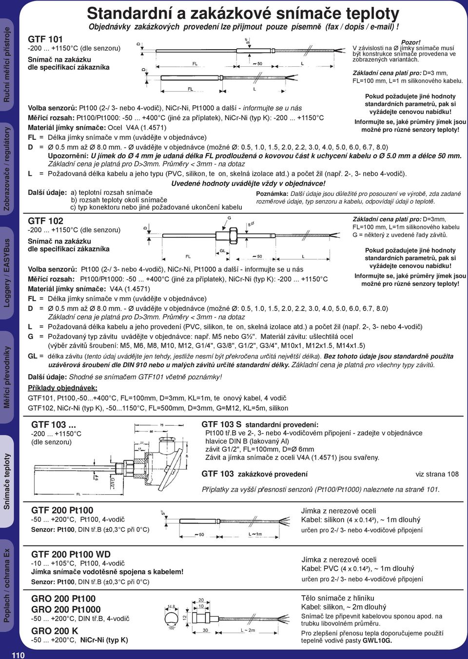 Volba senzorů: Pt100 (2-/ 3- nebo 4-vodič), NiCr-Ni, Pt1000 a další - informujte se u nás Měřicí rozsah: Pt100/Pt1000: -50... +400 C (jiné za příplatek), NiCr-Ni (typ K): -200.