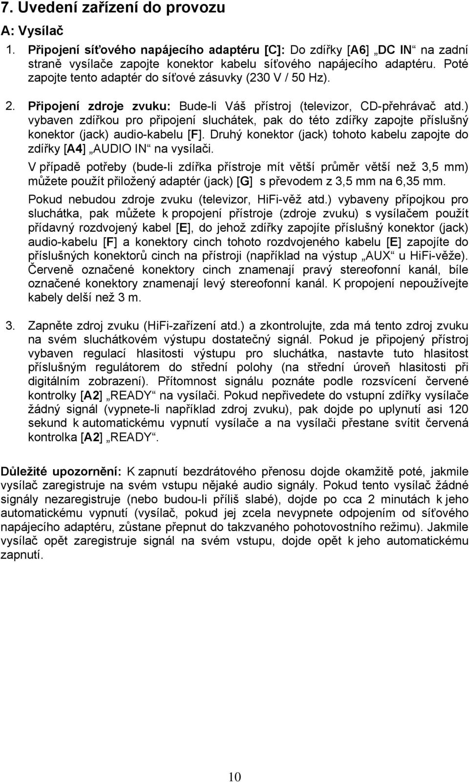 ) vybaven zdířkou pro připojení sluchátek, pak do této zdířky zapojte příslušný konektor (jack) audio-kabelu [F]. Druhý konektor (jack) tohoto kabelu zapojte do zdířky [A4] AUDIO IN na vysílači.