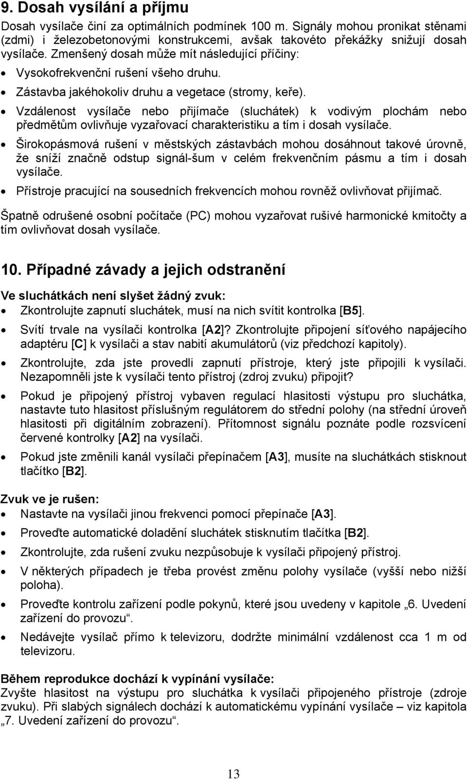 Vzdálenost vysílače nebo přijímače (sluchátek) k vodivým plochám nebo předmětům ovlivňuje vyzařovací charakteristiku a tím i dosah vysílače.