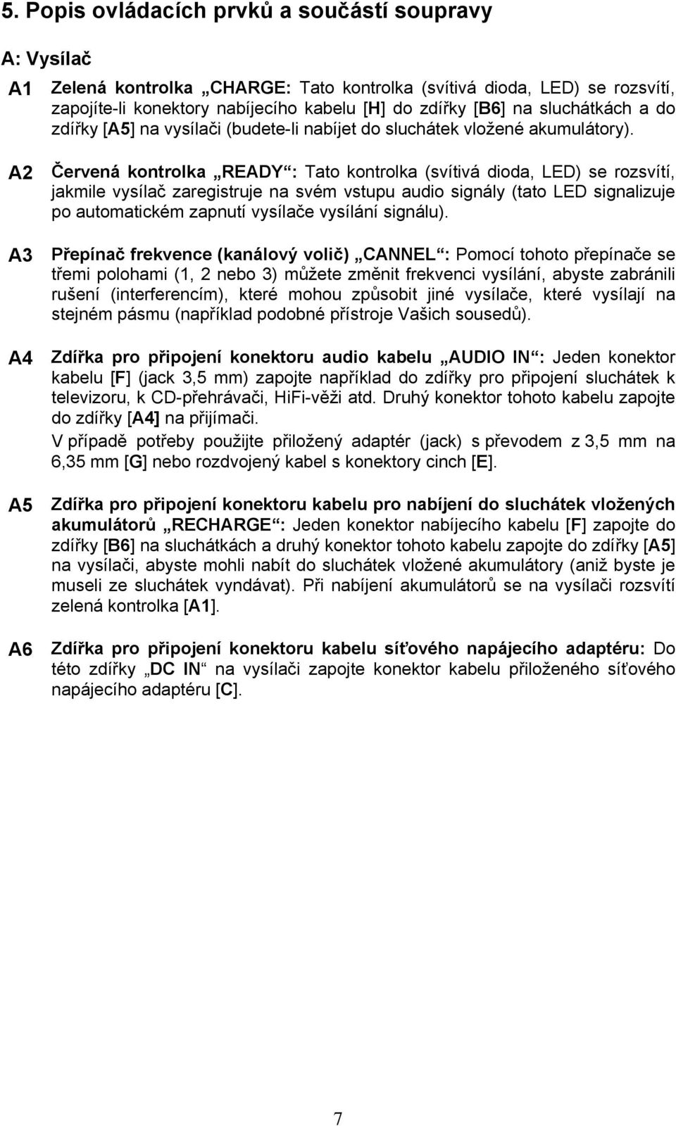 A2 Červená kontrolka READY : Tato kontrolka (svítivá dioda, LED) se rozsvítí, jakmile vysílač zaregistruje na svém vstupu audio signály (tato LED signalizuje po automatickém zapnutí vysílače vysílání