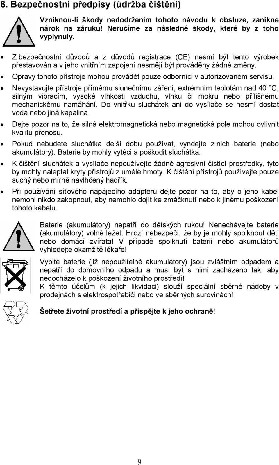 Opravy tohoto přístroje mohou provádět pouze odborníci v autorizovaném servisu.