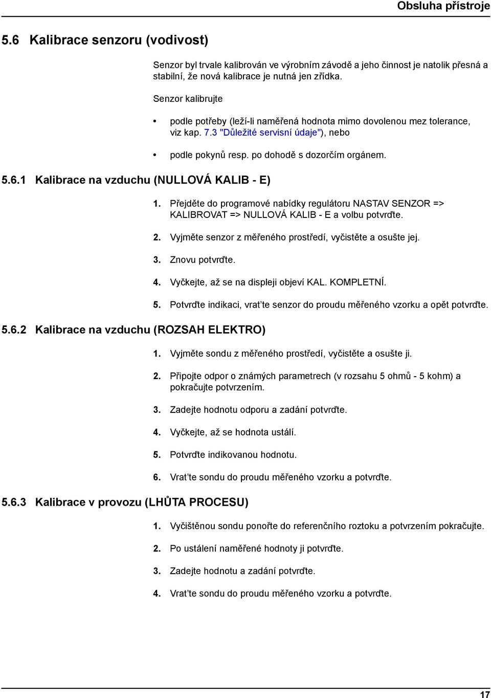 1 Kalibrace na vzduchu (NULLOVÁ KALIB - E) 1. Přejděte do programové nabídky regulátoru NASTAV SENZOR => KALIBROVAT => NULLOVÁ KALIB - E a volbu potvrďte. 2.