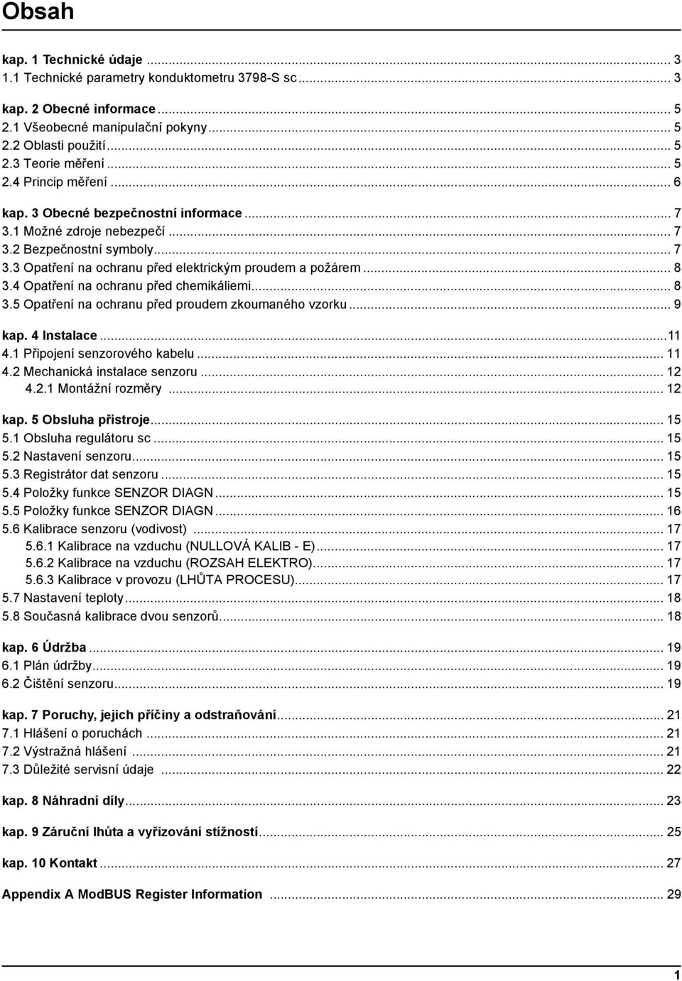 4 Opatření na ochranu před chemikáliemi... 8 3.5 Opatření na ochranu před proudem zkoumaného vzorku... 9 kap. 4 Instalace...11 4.1 Připojení senzorového kabelu... 11 4.2 Mechanická instalace senzoru.