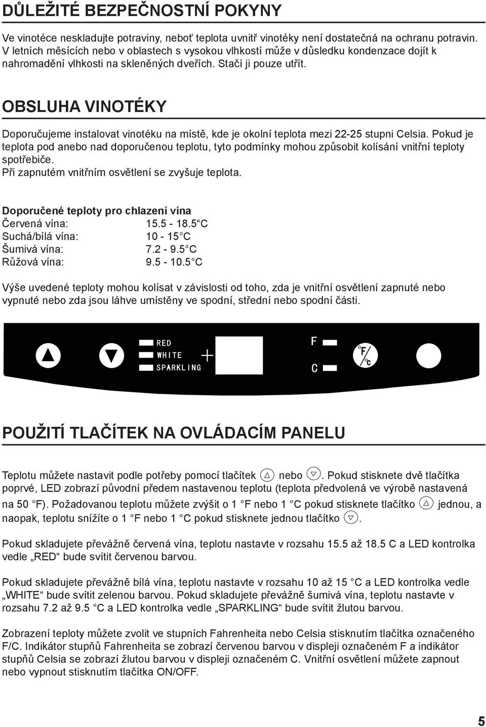 OBSLUHA VINOTÉKY Doporučujeme instalovat vinotéku na místě, kde je okolní teplota mezi 22-25 stupni Celsia.