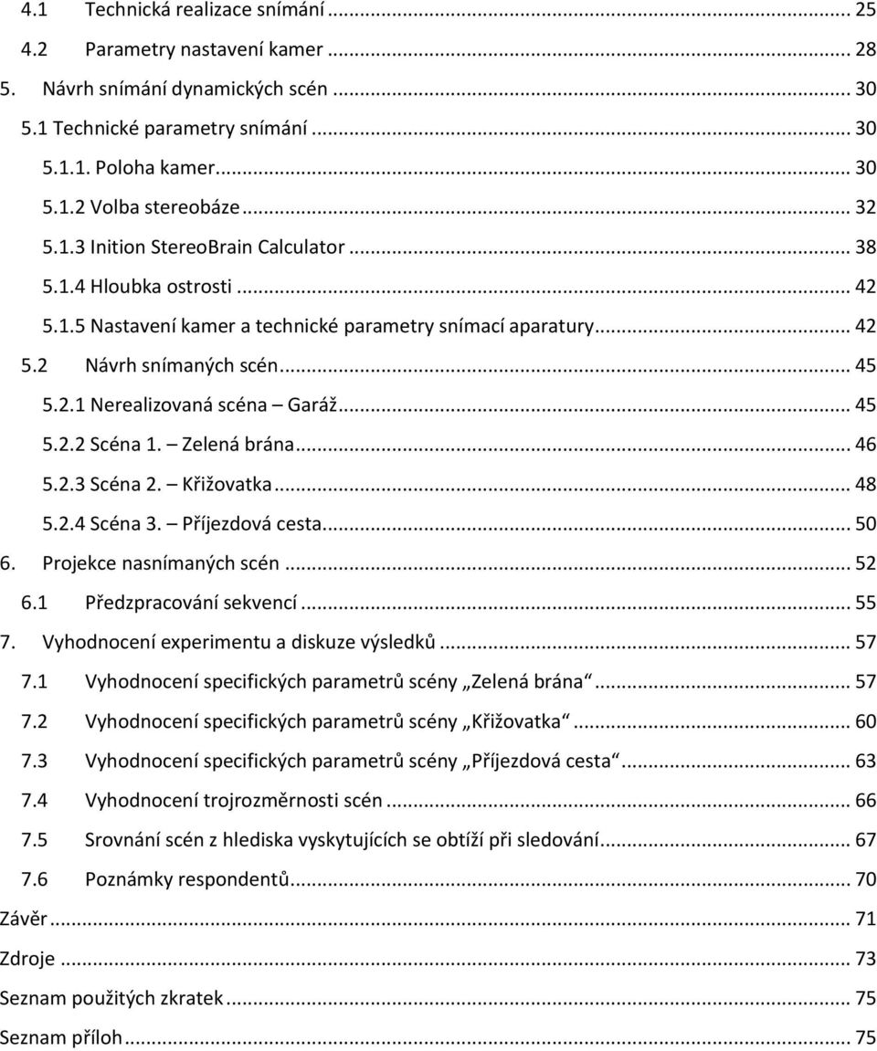 .. 45 5.2.2 Scéna 1. Zelená brána... 46 5.2.3 Scéna 2. Křižovatka... 48 5.2.4 Scéna 3. Příjezdová cesta... 50 6. Projekce nasnímaných scén... 52 6.1 Předzpracování sekvencí... 55 7.