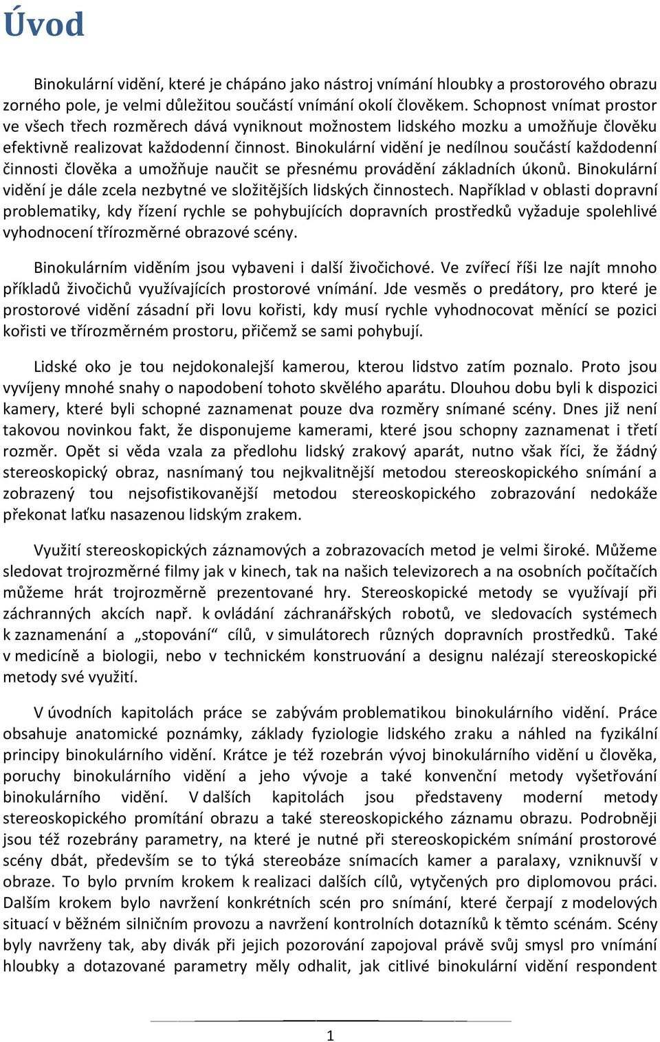 Binokulární vidění je nedílnou součástí každodenní činnosti člověka a umožňuje naučit se přesnému provádění základních úkonů.