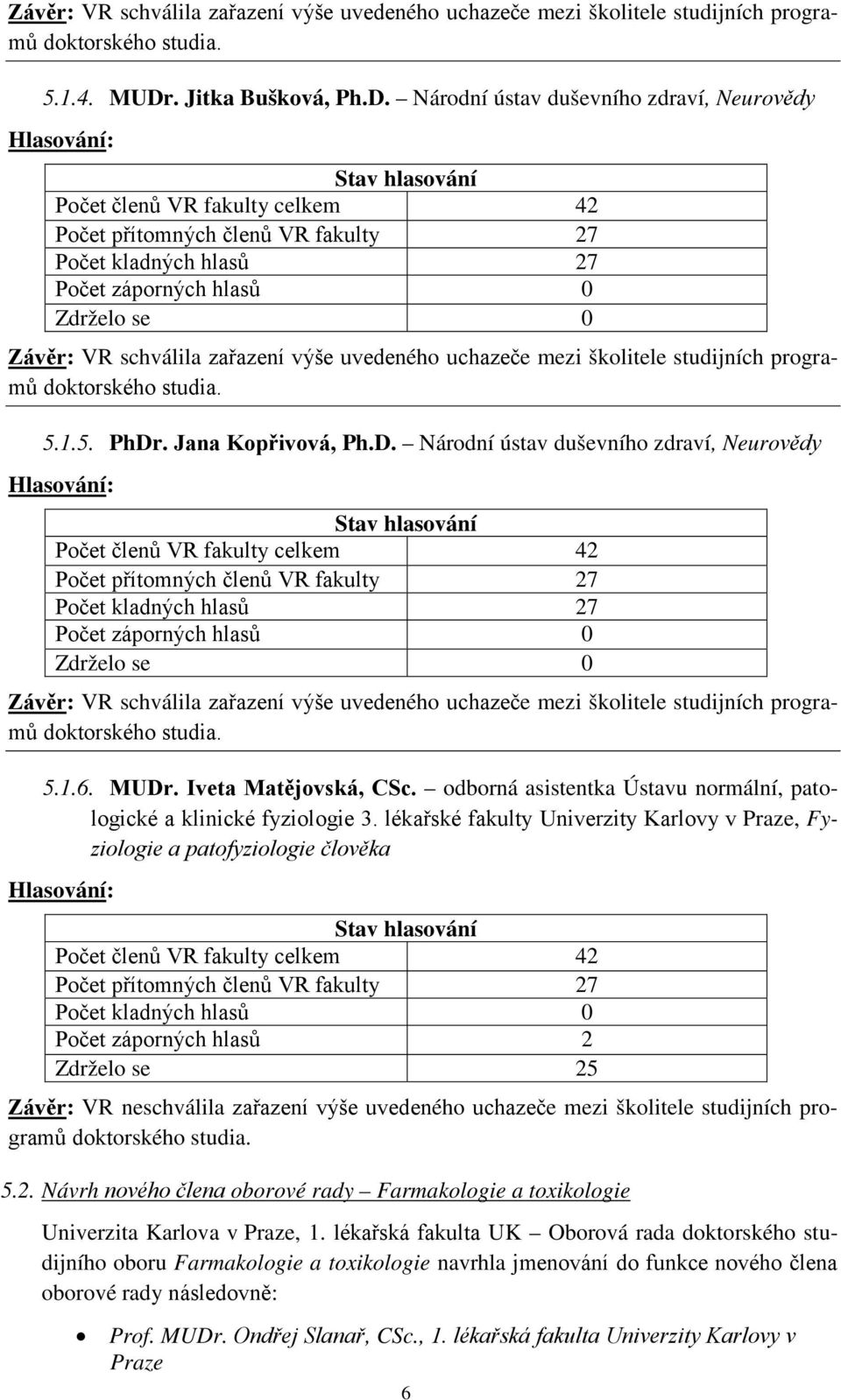 MUDr. Iveta Matějovská, CSc. odborná asistentka Ústavu normální, patologické a klinické fyziologie 3.