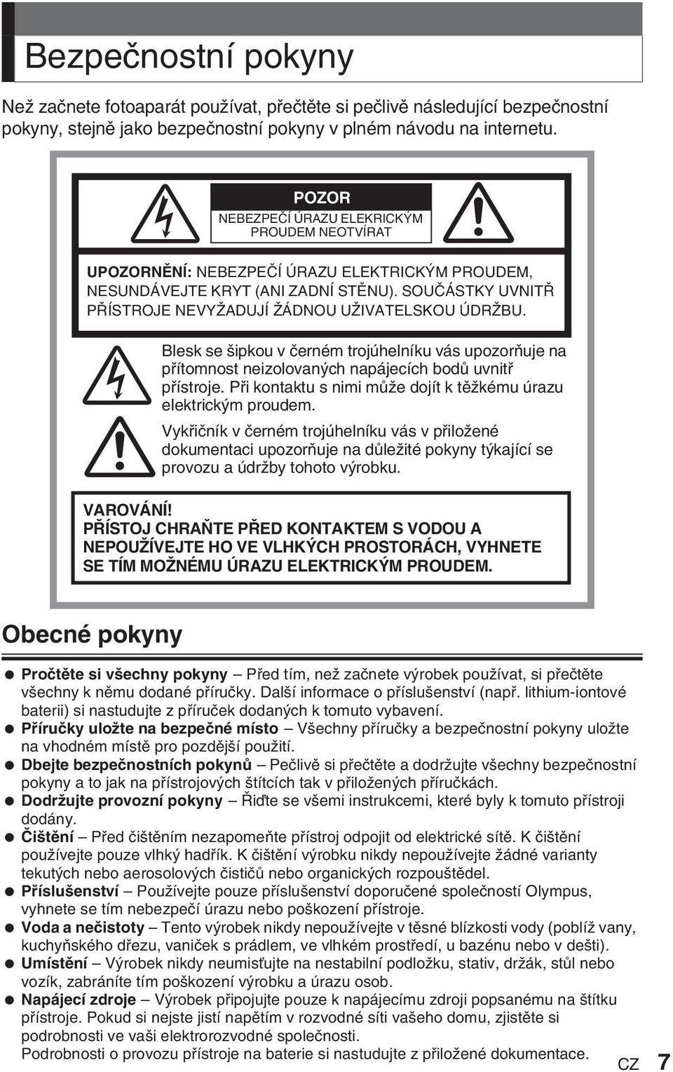 SOUâÁSTKY UVNIT P ÍSTROJE NEVYÎADUJÍ ÎÁDNOU UÎIVATELSKOU ÚDRÎBU. Blesk se ipkou v ãerném trojúhelníku vás upozoràuje na pfiítomnost neizolovan ch napájecích bodû uvnitfi pfiístroje.