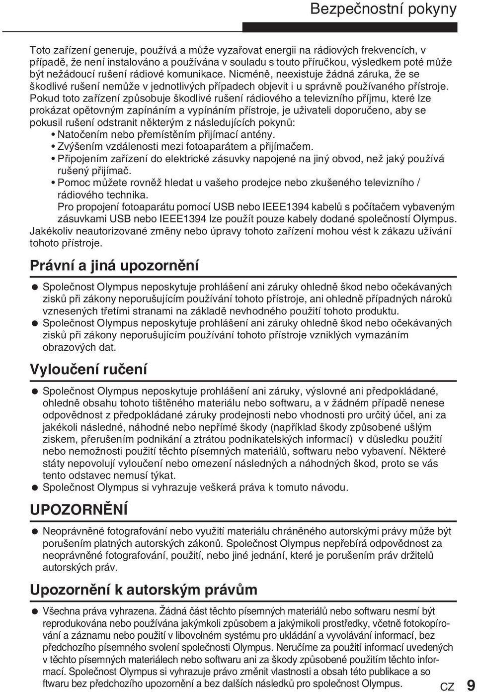 Pokud toto zafiízení zpûsobuje kodlivé ru ení rádiového a televizního pfiíjmu, které lze prokázat opûtovn m zapínáním a vypínáním pfiístroje, je uïivateli doporuãeno, aby se pokusil ru ení odstranit