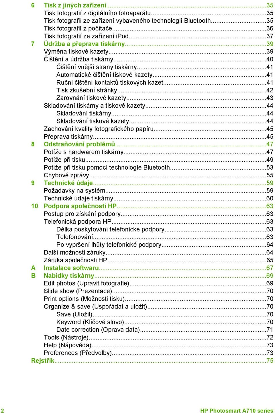 ..41 Automatické čištění tiskové kazety...41 Ruční čištění kontaktů tiskových kazet...41 Tisk zkušební stránky...42 Zarovnání tiskové kazety...43 Skladování tiskárny a tiskové kazety.