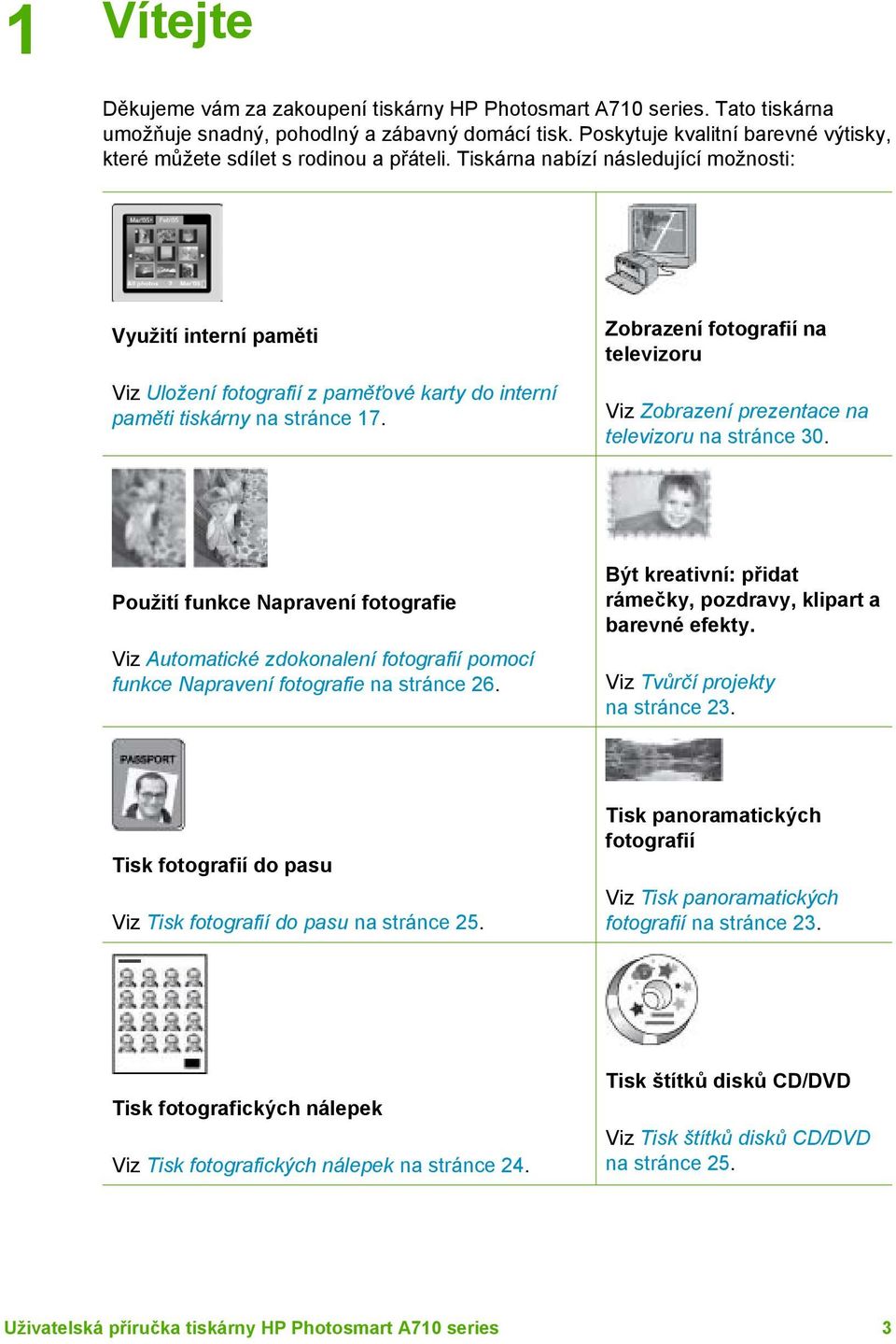 Tiskárna nabízí následující možnosti: Využití interní paměti Viz Uložení fotografií z paměťové karty do interní paměti tiskárny na stránce 17.