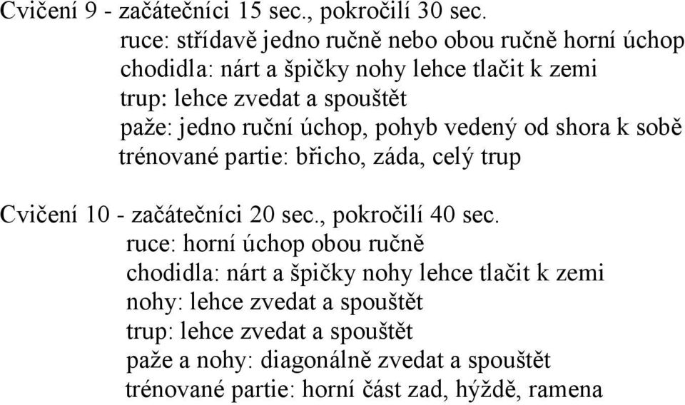 jedno ruční úchop, pohyb vedený od shora k sobě trénované partie: břicho, záda, celý trup Cvičení 10 - začátečníci 20 sec.