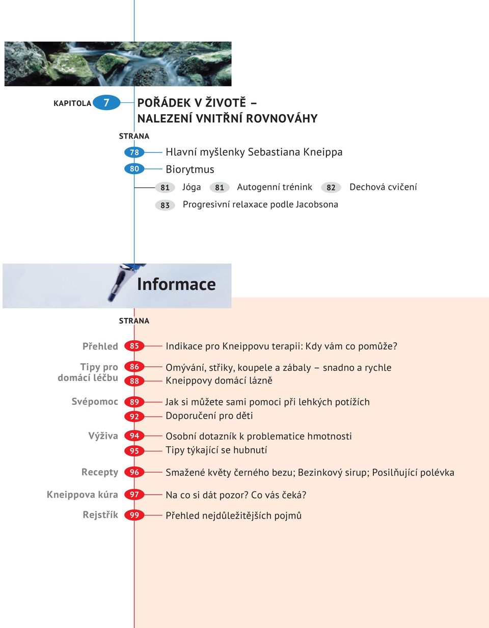Tipy pro 86 domácí léčbu 88 Omývání, střiky, koupele a zábaly snadno a rychle Kneippovy domácí lázně Svépomoc 89 92 Jak si můžete sami pomoci při lehkých potížích