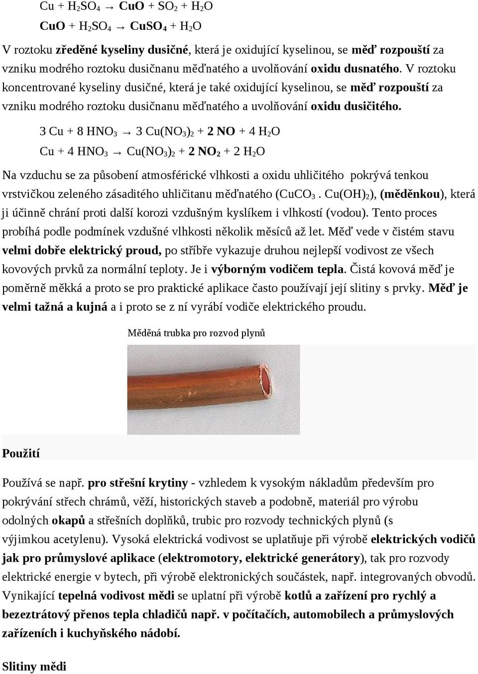 3 Cu + 8 HNO 3 3 Cu(NO 3 ) 2 + 2 NO + 4 H 2 O Cu + 4 HNO 3 Cu(NO 3 ) 2 + 2 NO 2 + 2 H 2 O Na vzduchu se za působení atmosférické vlhkosti a oxidu uhličitého pokrývá tenkou vrstvičkou zeleného