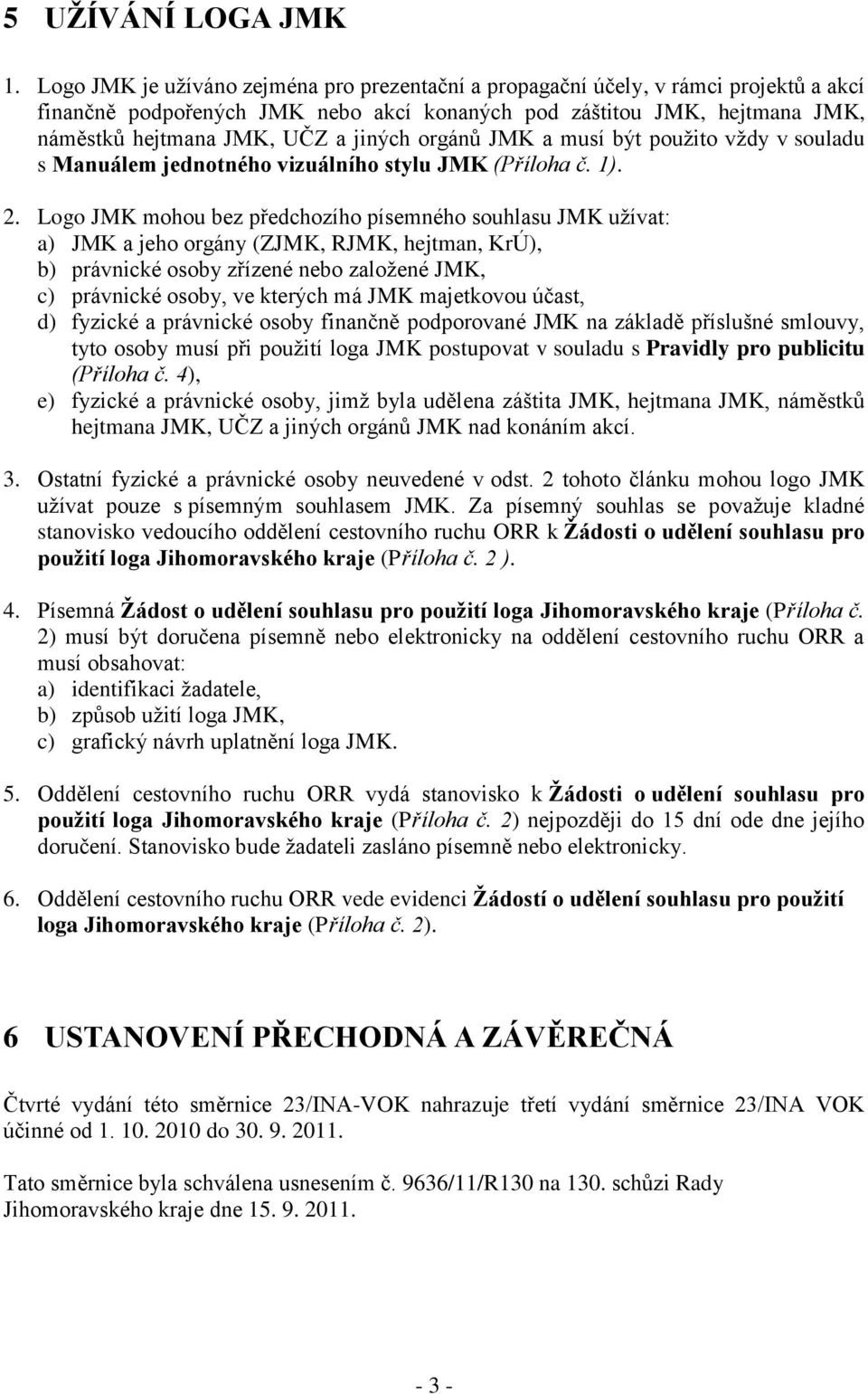 orgánů JMK a musí být pouţito vţdy v souladu s Manuálem jednotného vizuálního stylu JMK (Příloha č. 1). 2.