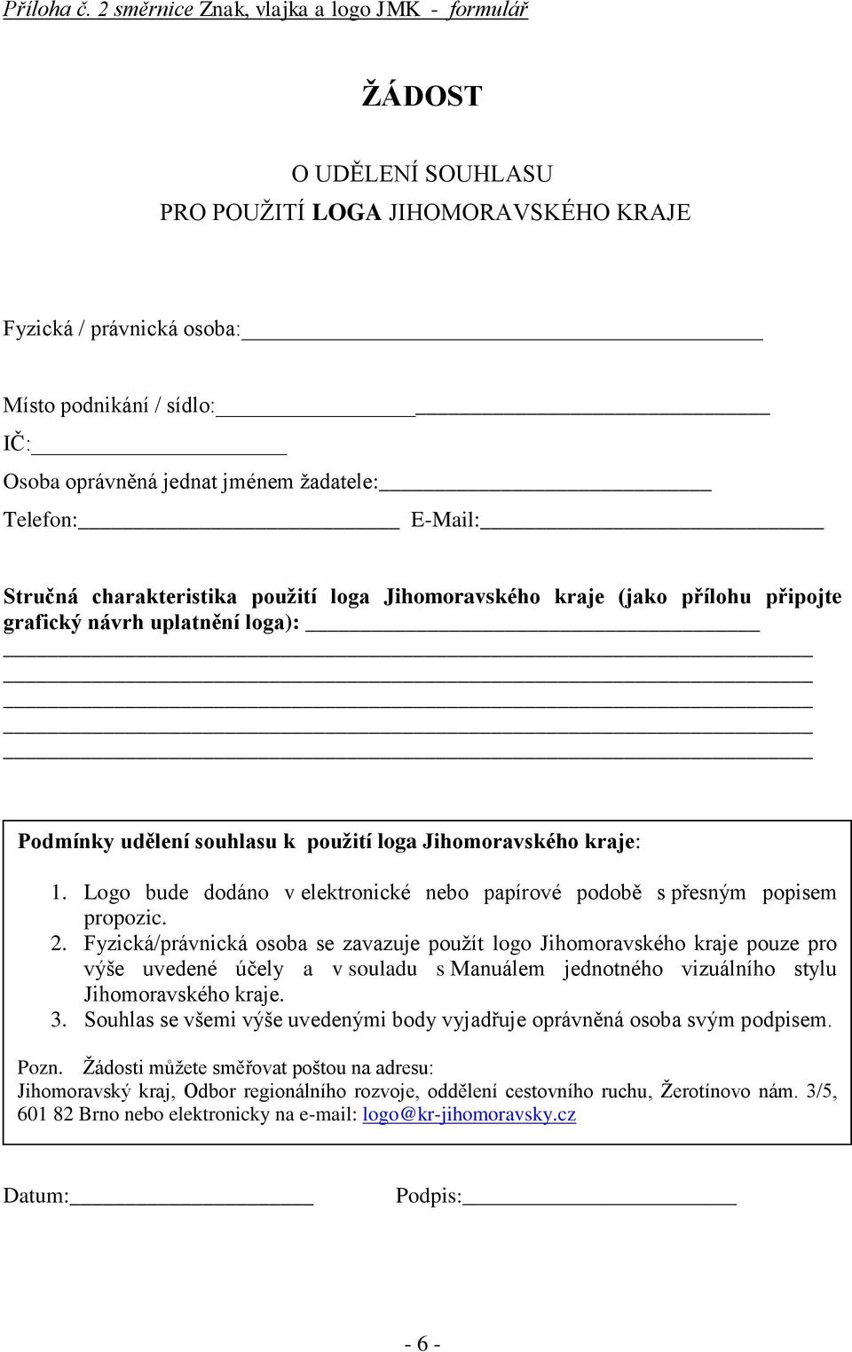 ţadatele: Telefon: E-Mail: Stručná charakteristika použití loga Jihomoravského kraje (jako přílohu připojte grafický návrh uplatnění loga): Podmínky udělení souhlasu k použití loga Jihomoravského