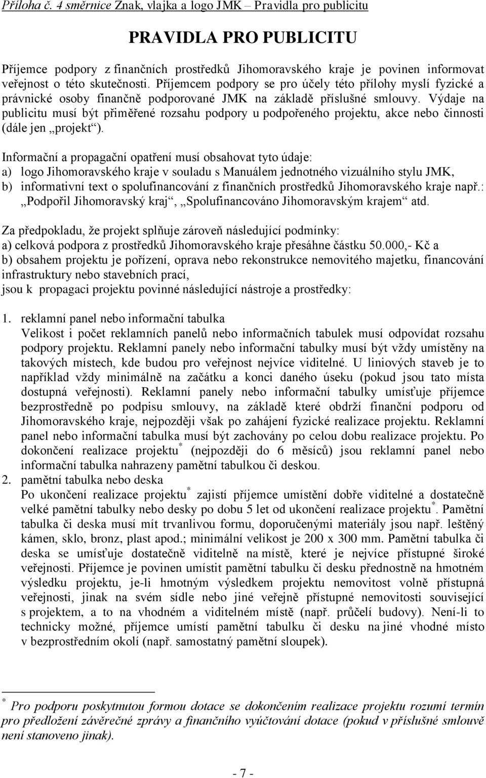 Příjemcem podpory se pro účely této přílohy myslí fyzické a právnické osoby finančně podporované JMK na základě příslušné smlouvy.