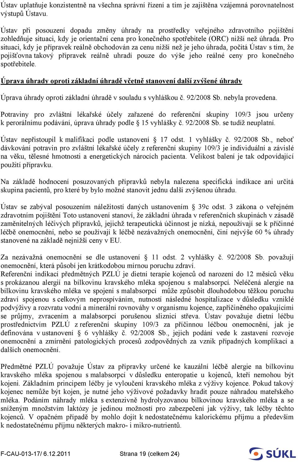 Pro situaci, kdy je přípravek reálně obchodován za cenu nižší než je jeho úhrada, počítá Ústav s tím, že pojišťovna takový přípravek reálně uhradí pouze do výše jeho reálné ceny pro konečného