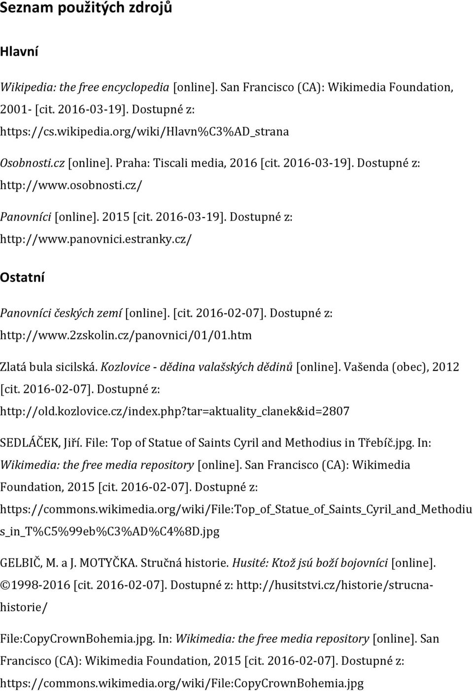 estranky.cz/ Ostatní Panovníci českých zemí [online]. [cit. 2016-02-07]. Dostupné z: http://www.2zskolin.cz/panovnici/01/01.htm Zlatá bula sicilská. Kozlovice - dědina valašských dědinů [online].