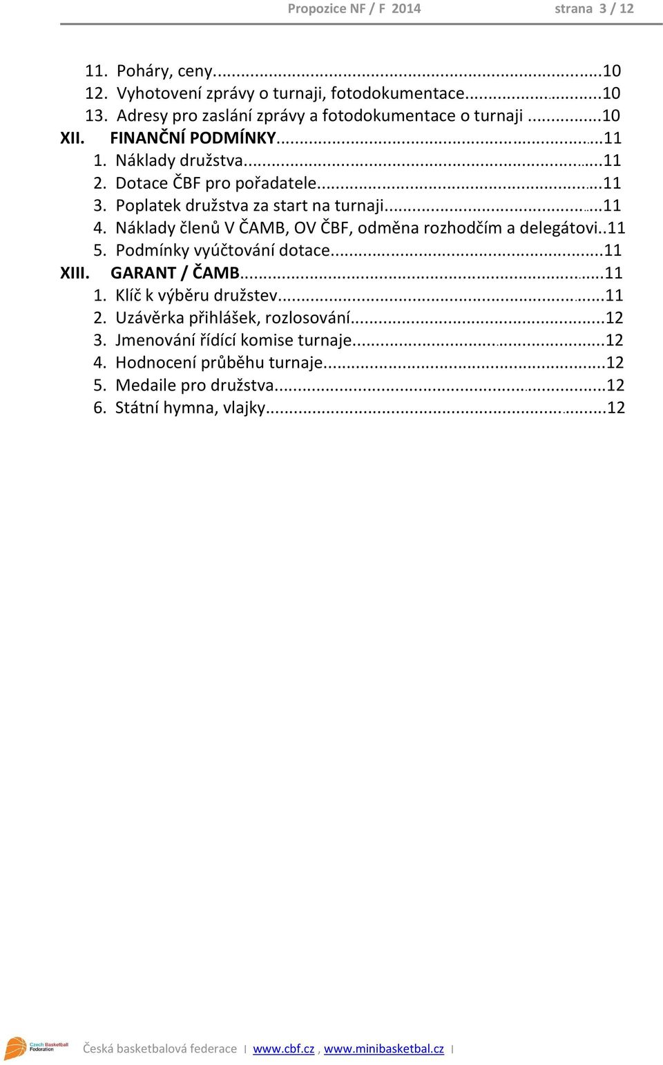 Poplatek družstva za start na turnaji...11 4. Náklady členů V ČAMB, OV ČBF, odměna rozhodčím a delegátovi..11 5. Podmínky vyúčtování dotace...11 XIII.