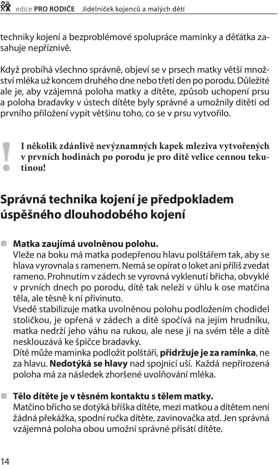 Důležité ale je, aby vzájemná poloha matky a dítěte, způsob uchopení prsu a poloha bradavky v ústech dítěte byly správné a umožnily dítěti od prvního přiložení vypít většinu toho, co se v prsu