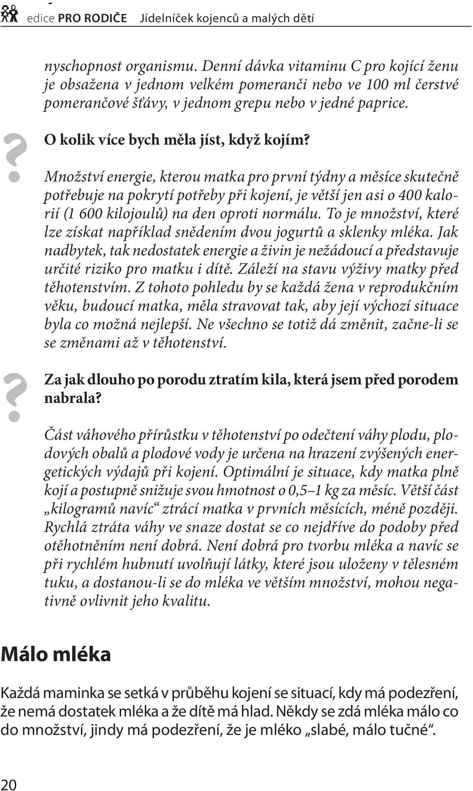 Množství energie, kterou matka pro první týdny a měsíce skutečně potřebuje na pokrytí potřeby při kojení, je větší jen asi o 400 kalorií (1 600 kilojoulů) na den oproti normálu.