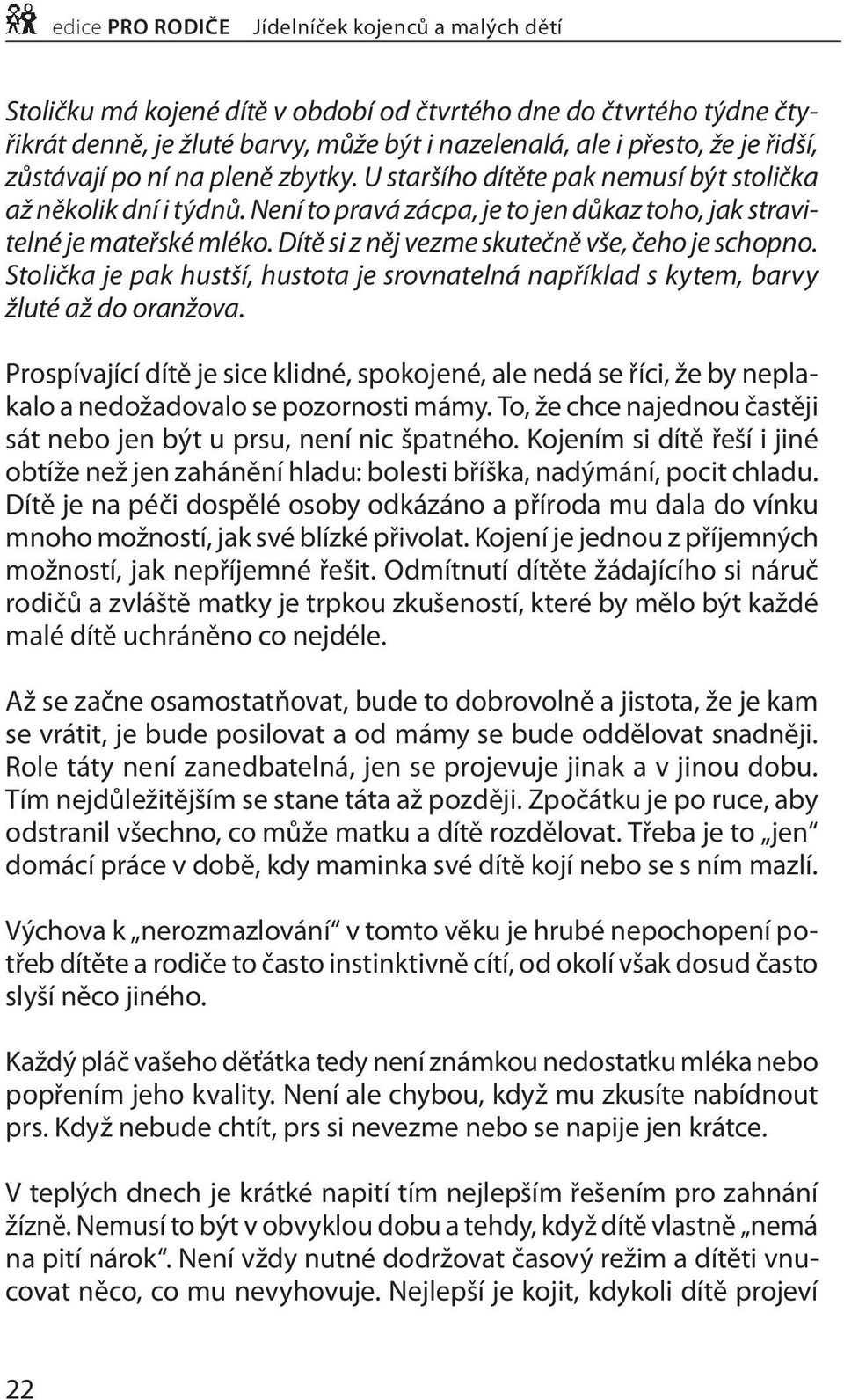 Dítě si z něj vezme skutečně vše, čeho je schopno. Stolička je pak hustší, hustota je srovnatelná například s kytem, barvy žluté až do oranžova.