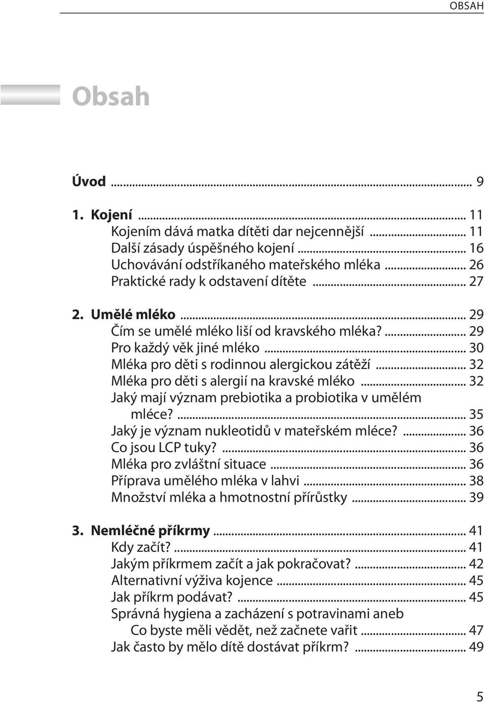 .. 32 Mléka pro děti s alergií na kravské mléko... 32 Jaký mají význam prebiotika a probiotika v umělém mléce?... 35 Jaký je význam nukleotidů v mateřském mléce?... 36 Co jsou LCP tuky?