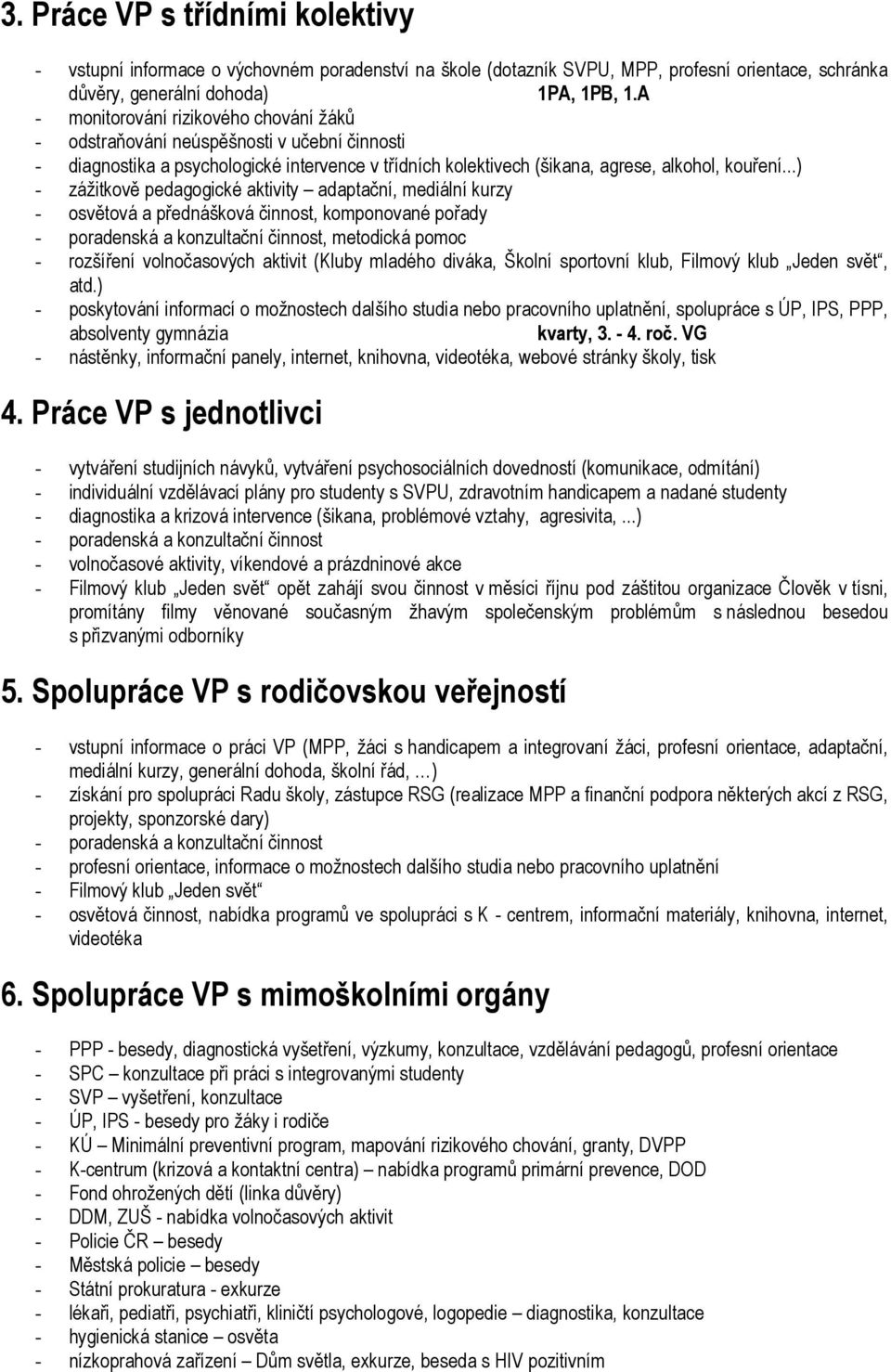 ..) - zážitkově pedagogické aktivity adaptační, mediální kurzy - osvětová a přednášková činnost, komponované pořady - poradenská a konzultační činnost, metodická pomoc - rozšíření volnočasových