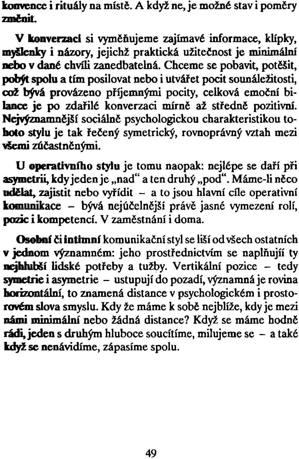 Chceme se pobavit, potěšit, pobýt spolu a tím posilovat nebo i utvářet pocit sounáležitosti, což bývá provázeno příjemnými pocity, celková emoční bilance je po zdařilé konverzaci mírně až středně