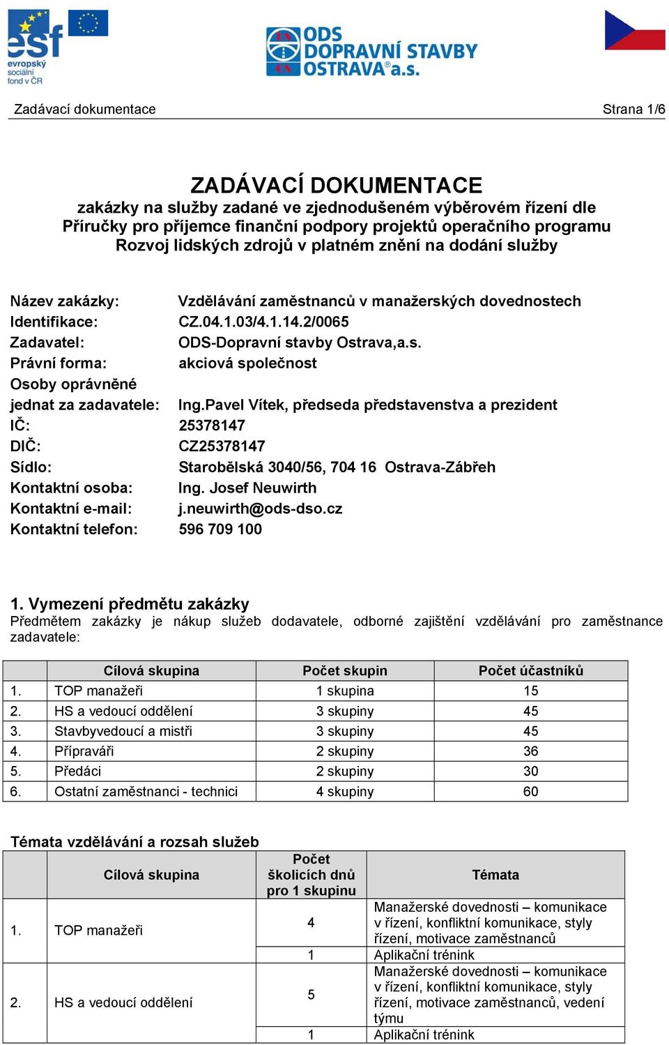 Pavel Vítek, předseda představenstva a prezident IČ: 25378147 DIČ: CZ25378147 Sídlo: Starobělská 3040/56, 704 16 Ostrava-Zábřeh Kontaktní osoba: Ing. Josef Neuwirth Kontaktní e-mail: j.