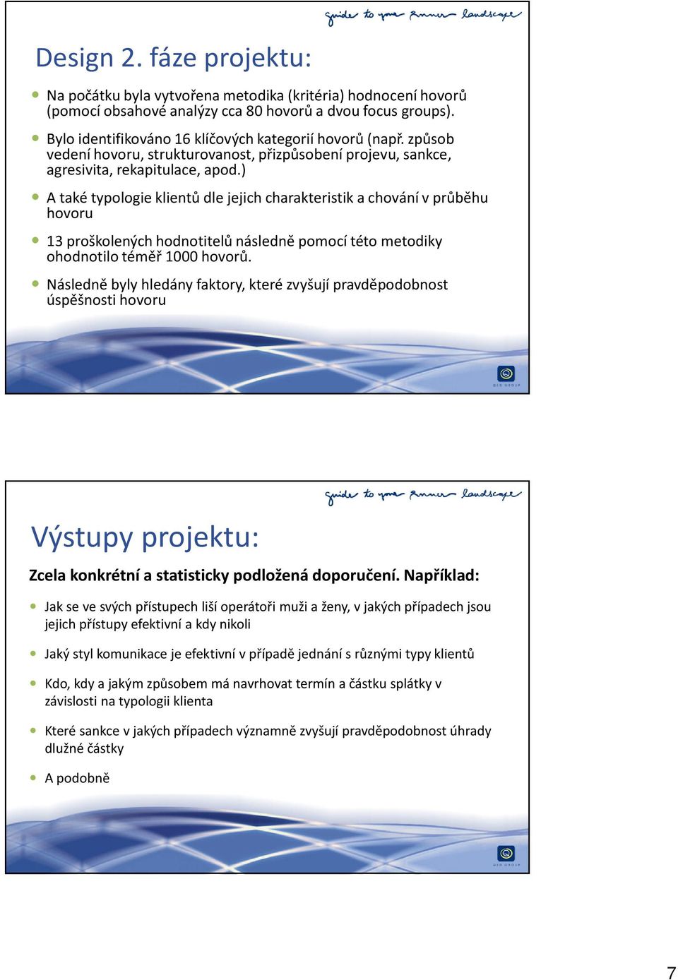 ) A také typologie klientů dle jejich charakteristik a chování v průběhu hovoru 13 proškolených hodnotitelů následně pomocí této metodiky ohodnotilo téměř 1000 hovorů.