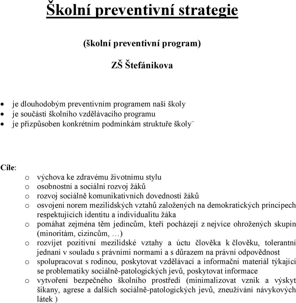 založených na demokratických principech respektujících identitu a individualitu žáka o pomáhat zejména těm jedincům, kteří pocházejí z nejvíce ohrožených skupin (minoritám, cizincům, ) o rozvíjet