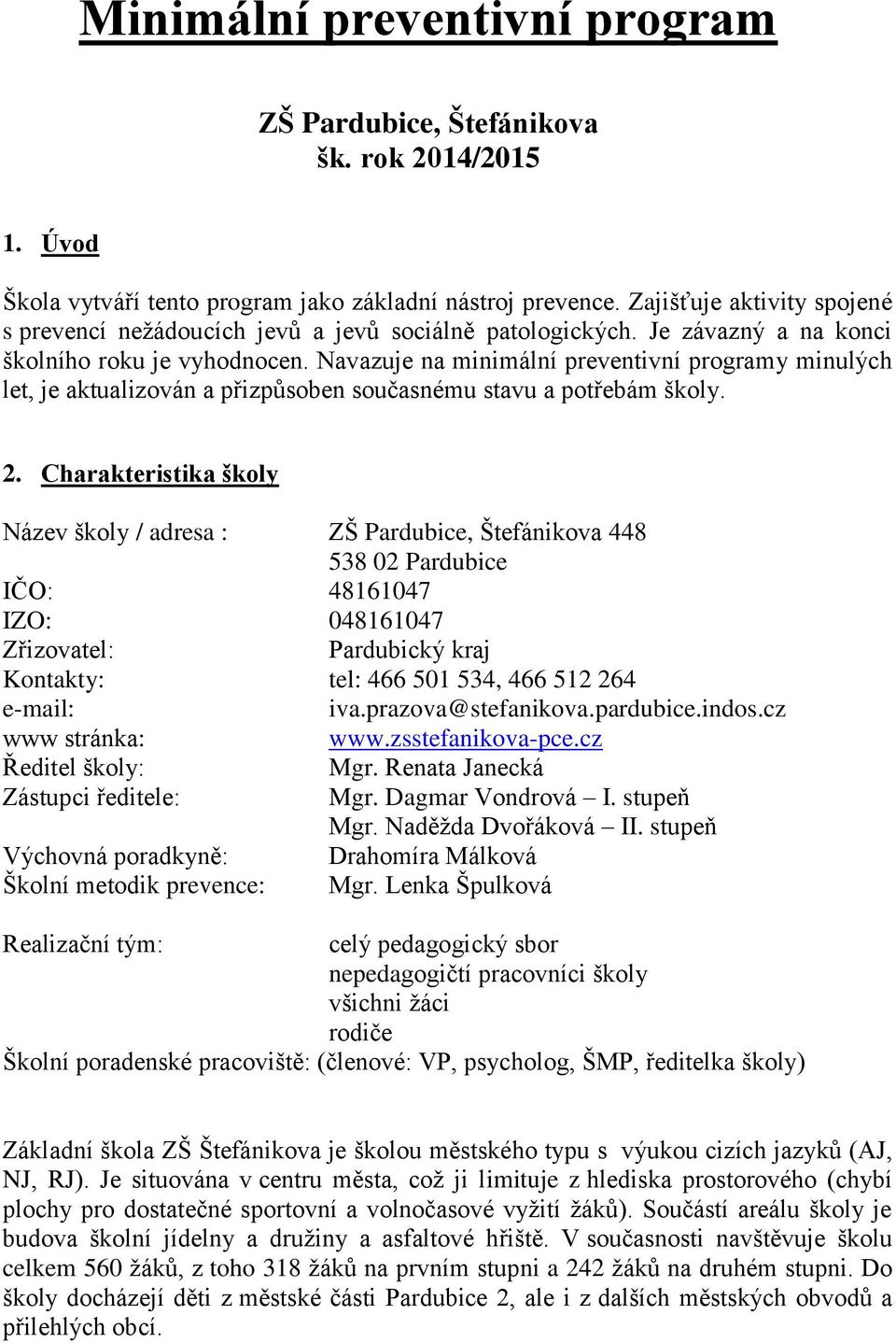 Navazuje na minimální preventivní programy minulých let, je aktualizován a přizpůsoben současnému stavu a potřebám školy. 2.