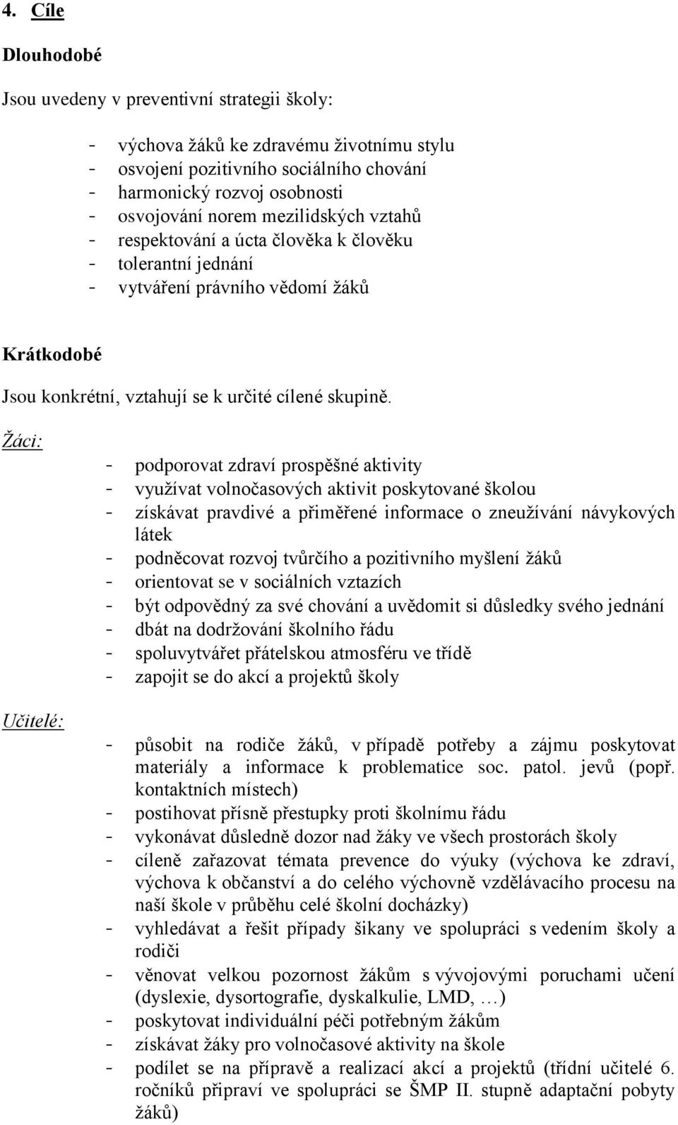 Žáci: Učitelé: - podporovat zdraví prospěšné aktivity - využívat volnočasových aktivit poskytované školou - získávat pravdivé a přiměřené informace o zneužívání návykových látek - podněcovat rozvoj