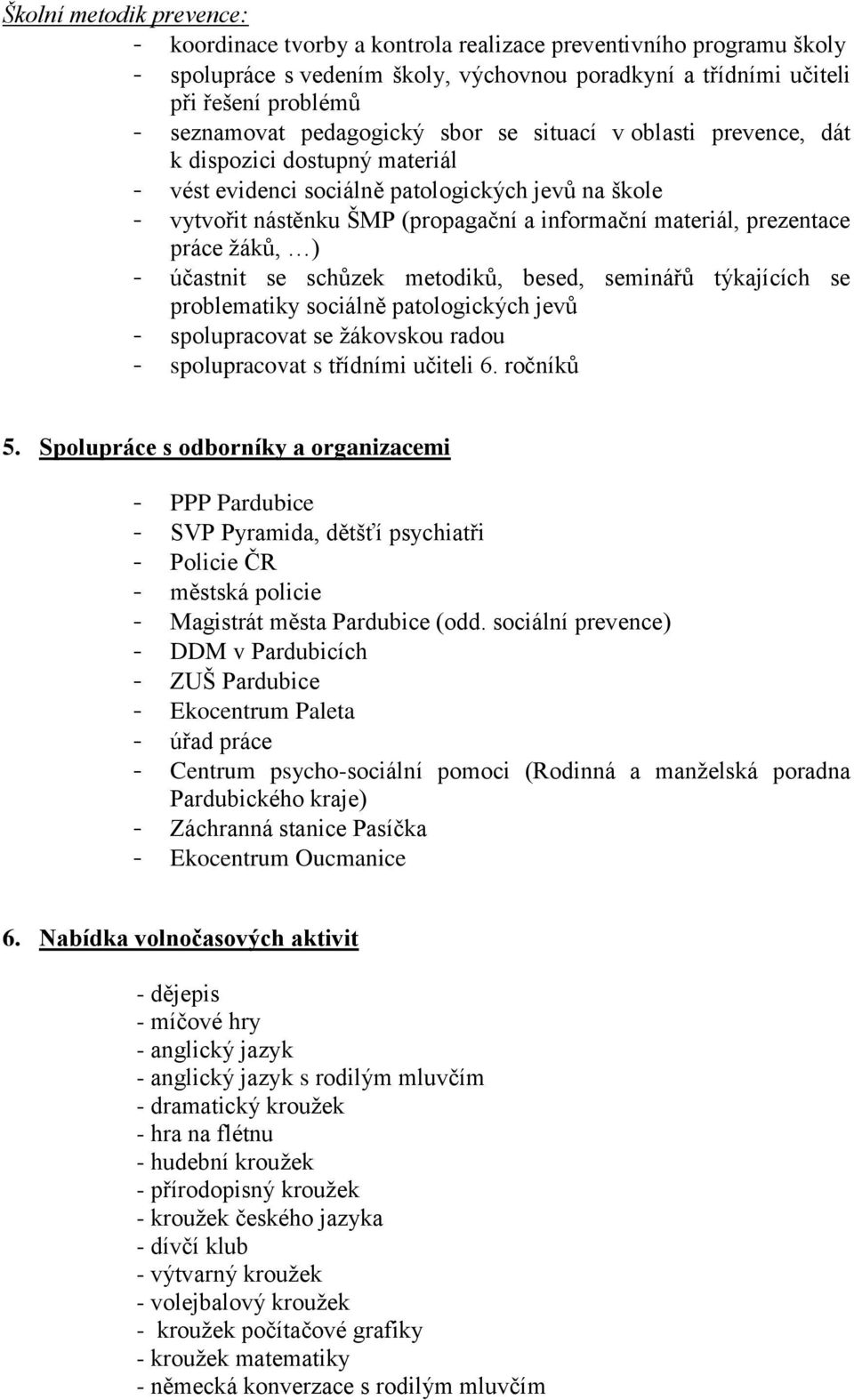 prezentace práce žáků, ) - účastnit se schůzek metodiků, besed, seminářů týkajících se problematiky sociálně patologických jevů - spolupracovat se žákovskou radou - spolupracovat s třídními učiteli 6.