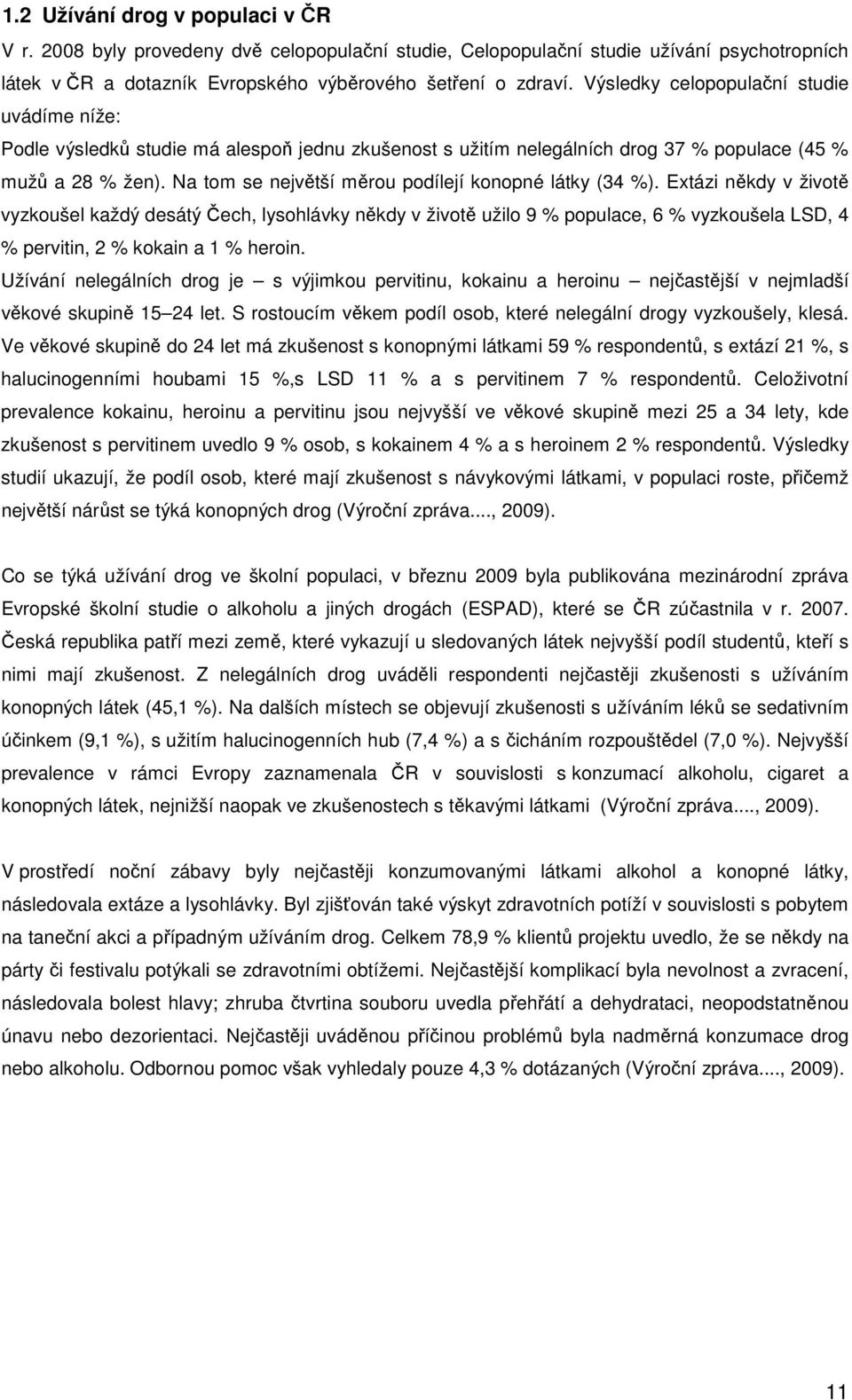 Na tom se největší měrou podílejí konopné látky (34 %).