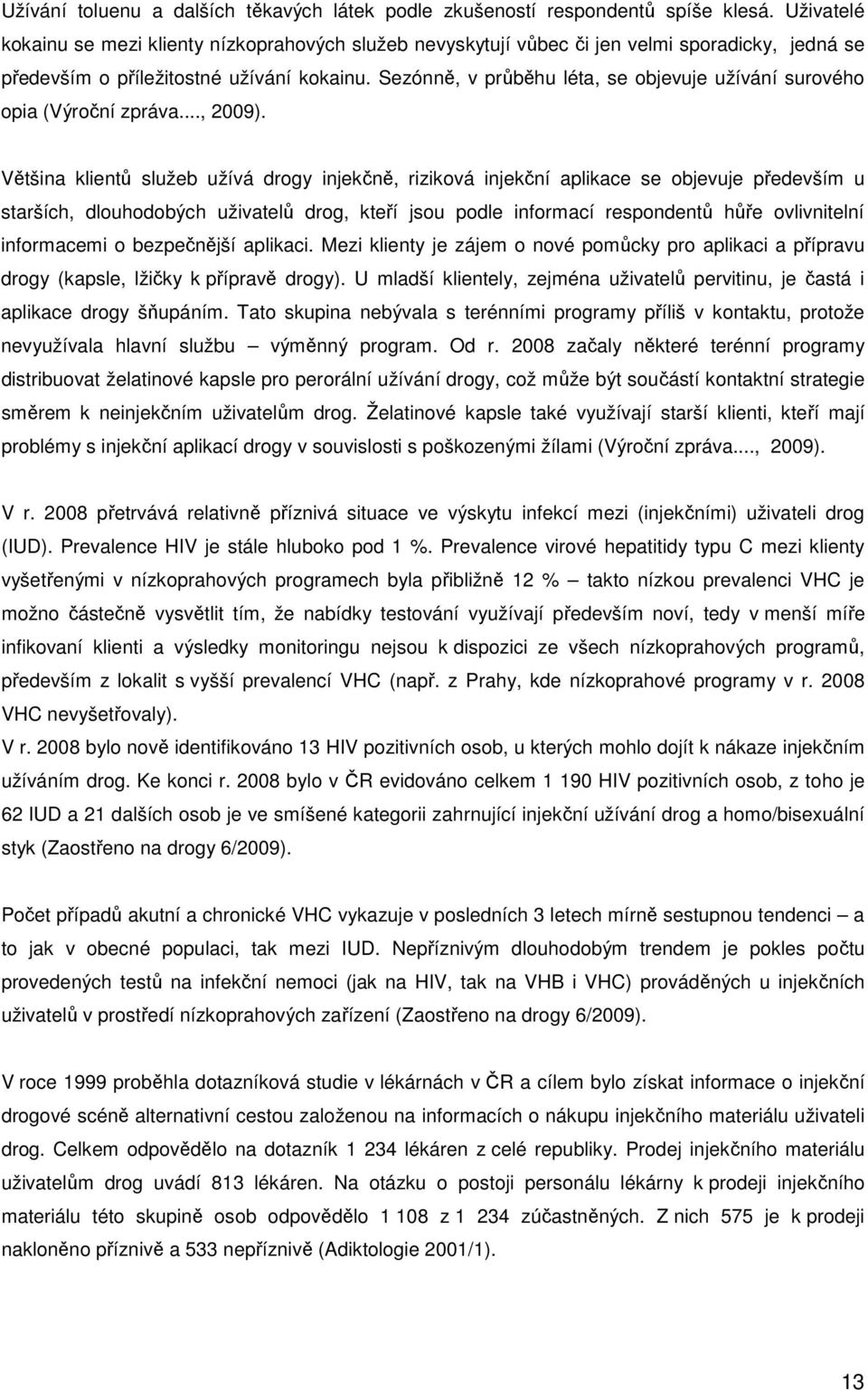 Sezónně, v průběhu léta, se objevuje užívání surového opia (Výroční zpráva..., 2009).