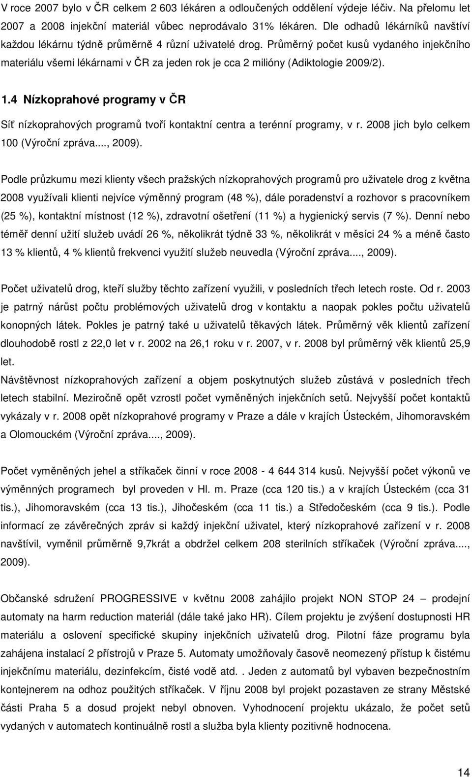 Průměrný počet kusů vydaného injekčního materiálu všemi lékárnami v ČR za jeden rok je cca 2 milióny (Adiktologie 2009/2). 1.