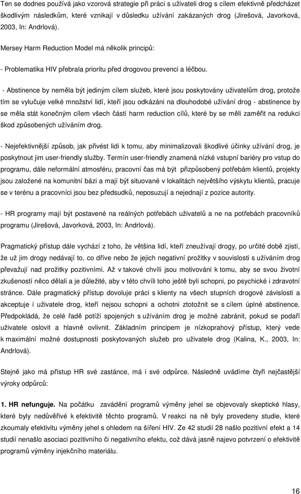 - Abstinence by neměla být jediným cílem služeb, které jsou poskytovány uživatelům drog, protože tím se vylučuje velké množství lidí, kteří jsou odkázáni na dlouhodobé užívání drog - abstinence by se