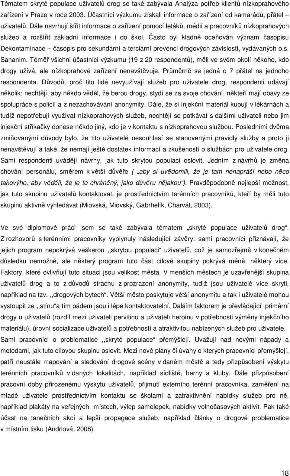 Dále navrhují šířit informace o zařízení pomocí letáků, médií a pracovníků nízkoprahových služeb a rozšířit základní informace i do škol.