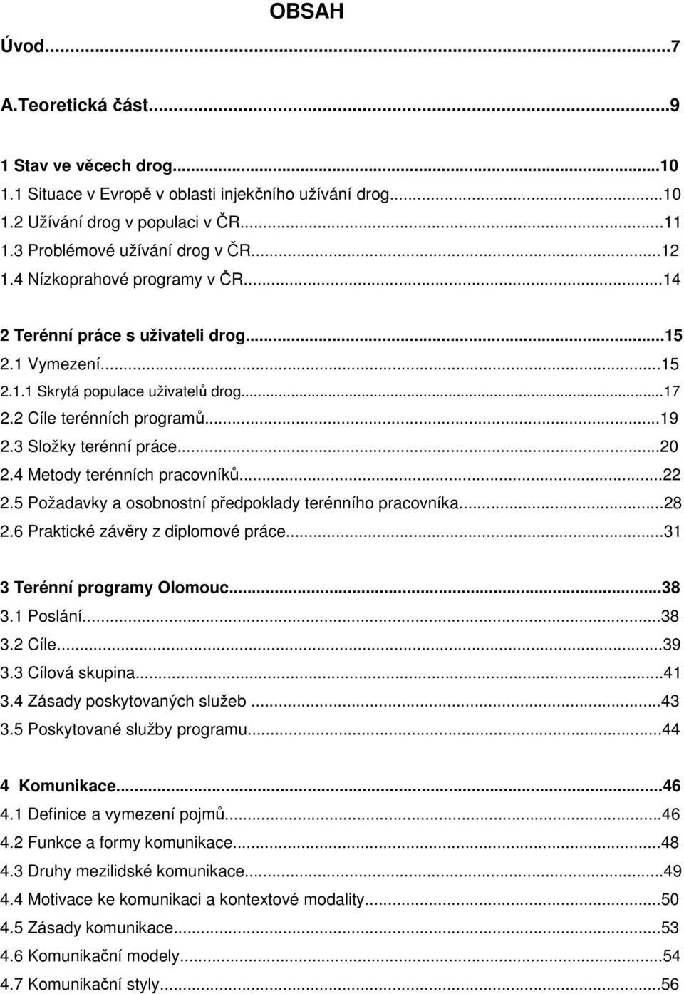 4 Metody terénních pracovníků...22 2.5 Požadavky a osobnostní předpoklady terénního pracovníka...28 2.6 Praktické závěry z diplomové práce...31 3 Terénní programy Olomouc...38 3.1 Poslání...38 3.2 Cíle.
