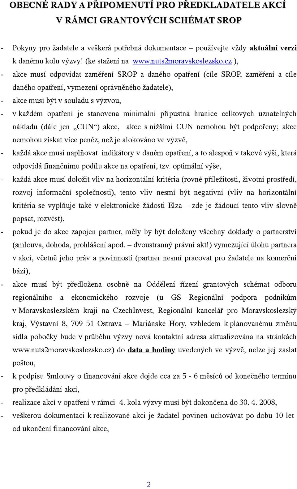 cz ), - akce musí odpovídat zaměření SROP a daného opatření (cíle SROP, zaměření a cíle daného opatření, vymezení oprávněného žadatele), - akce musí být v souladu s výzvou, - v každém opatření je