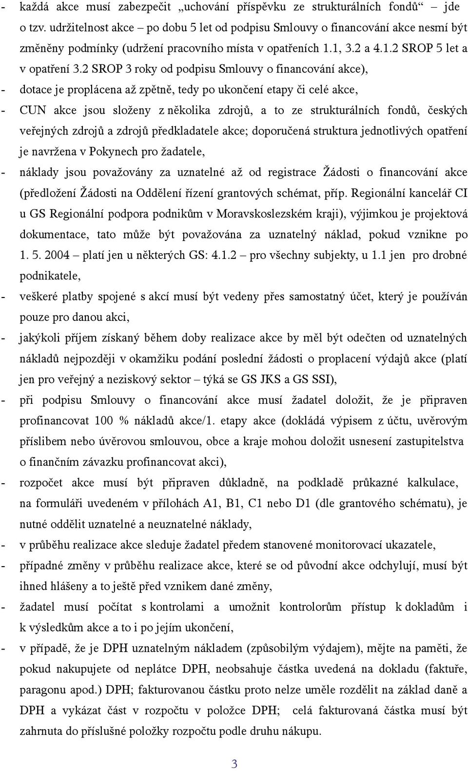 2 SROP 3 roky od podpisu Smlouvy o financování akce), - dotace je proplácena až zpětně, tedy po ukončení etapy či celé akce, - CUN akce jsou složeny z několika zdrojů, a to ze strukturálních fondů,